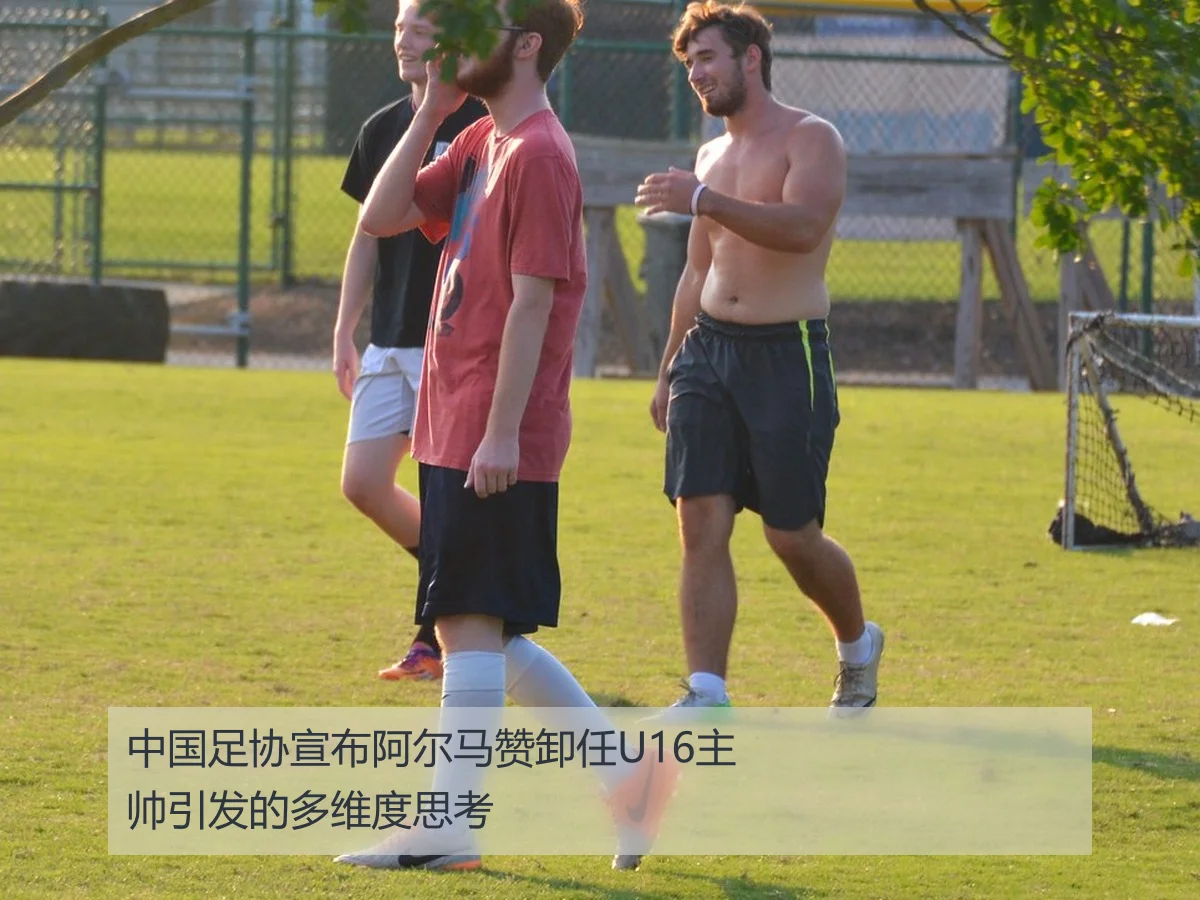 中国足协宣布阿尔马赞卸任U16主帅引发的多维度思考
